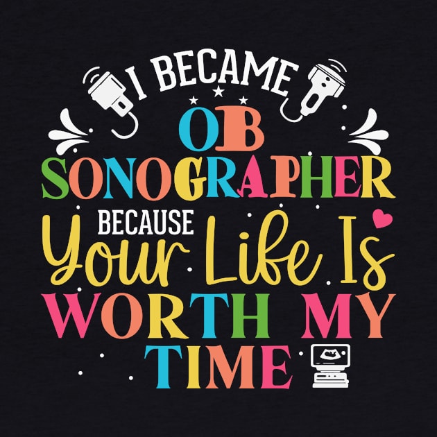 ob sonographer gifts, gifts for sonographers, I Became OB Sonographer Because Your Life Worth My Time by DODG99